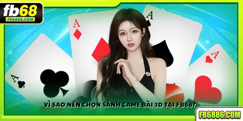Vì sao nên chọn sảnh game bài 3D tại FB68?