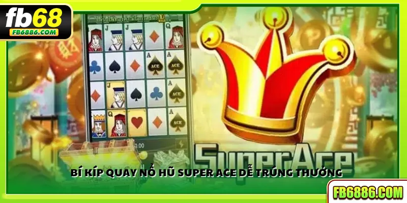 Bí kíp quay nổ hũ Super Ace dễ trúng thưởng