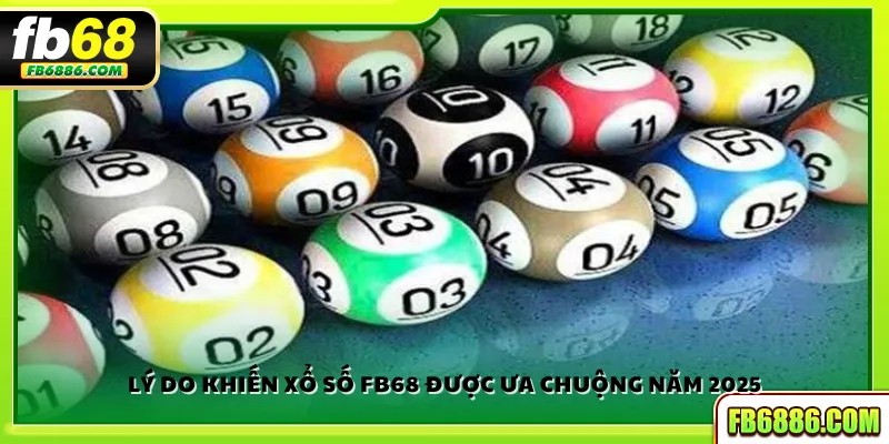 Lý do khiến xổ số FB68 được ưa chuộng năm 2025