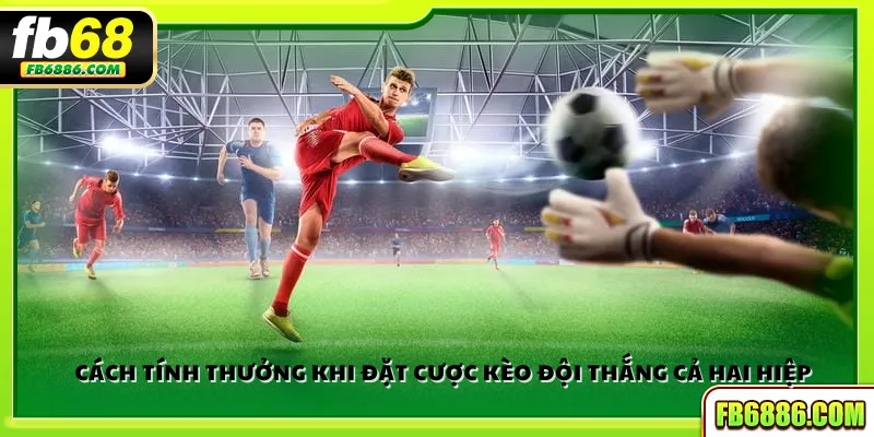 Cách tính thưởng khi đặt cược kèo đội thắng cả hai hiệp